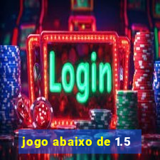 jogo abaixo de 1.5